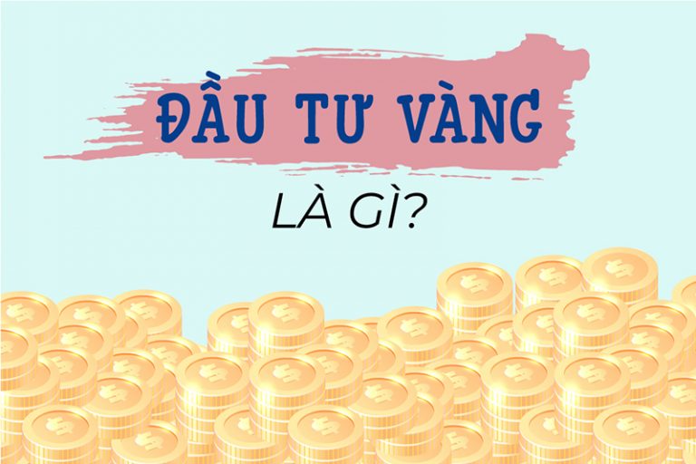 Đầu tư vàng là gì? Có nên đầu tư vàng và Các phương thức đầu tư vàng.