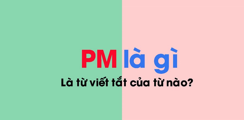 PM là gì? PM là viết tắt của các từ nào? Ý nghĩa của từ PM