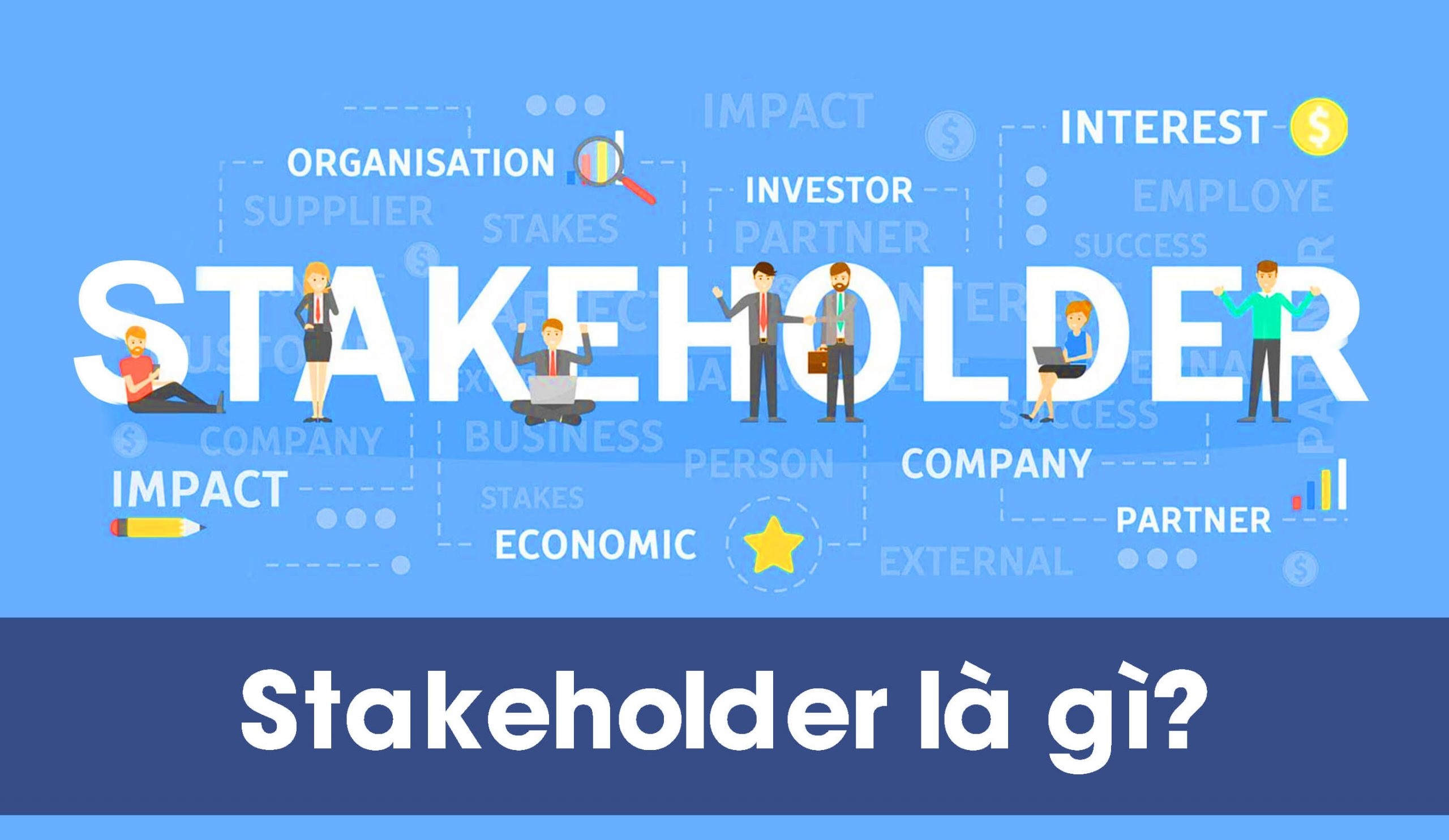 Stakeholder là gì? Vai trò và Có bao nhiêu loại Stakeholder?